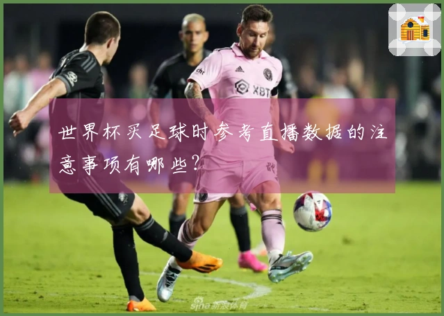 世界杯买足球时参考直播数据的注意事项有哪些？